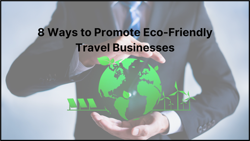 8 Ways to Promote Eco-Friendly Travel Businesses
