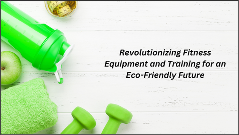 Revolutionizing Fitness Equipment and Training for an Eco-Friendly Future