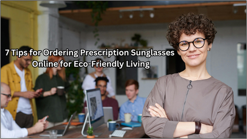 8 Tips for Ordering Prescription Sunglasses Online for Eco Friendly Living Ecofriend